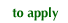 to apply